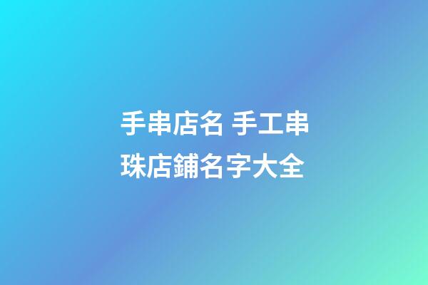 手串店名 手工串珠店鋪名字大全-第1張-店鋪起名-玄機派